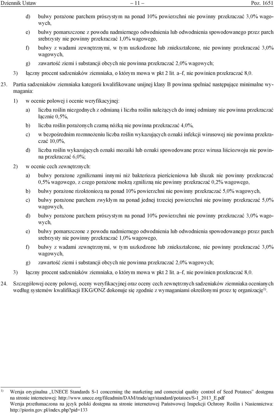 zniekształcone, nie powinny przekraczać 3,0% g) zawartość ziemi i substancji obcych nie powinna przekraczać 2,0% wagowych; 3) łączny procent sadzeniaków ziemniaka, o którym mowa w pkt 2 lit.