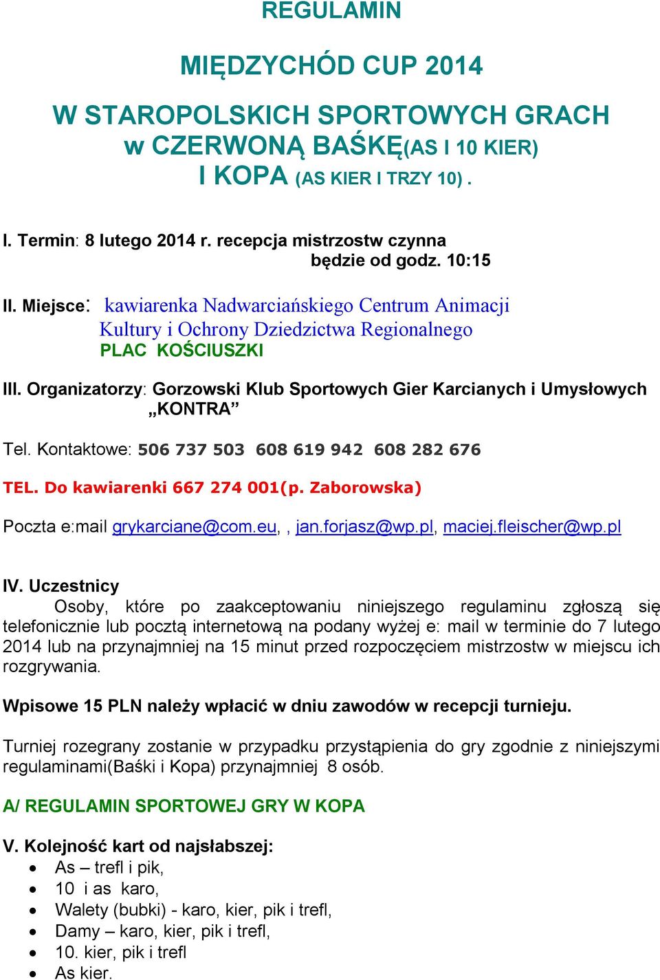 Organizatorzy: Gorzowski Klub Sportowych Gier Karcianych i Umysłowych KONTRA Tel. Kontaktowe: 506 737 503 608 619 942 608 282 676 TEL. Do kawiarenki 667 274 001(p.