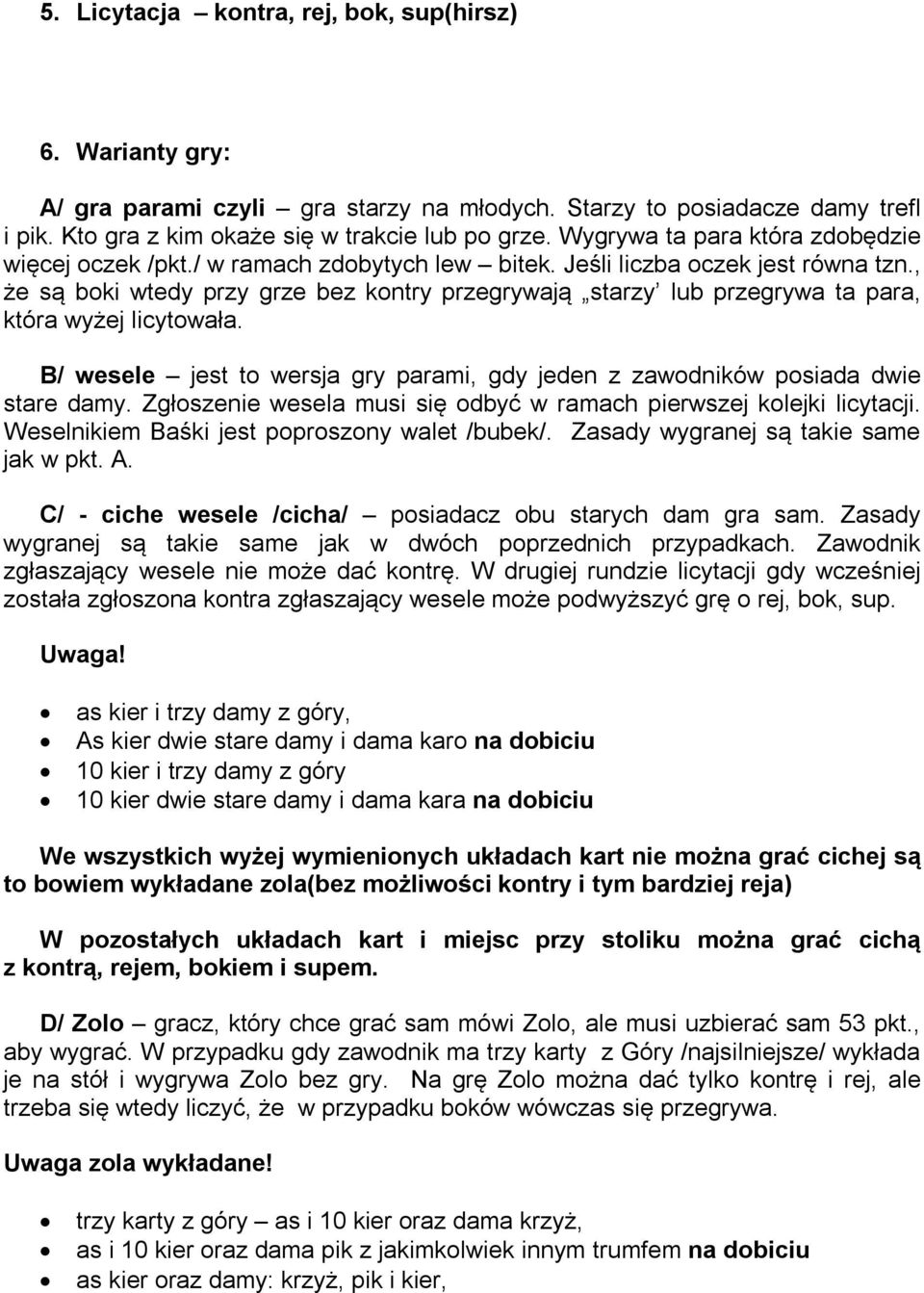 , że są boki wtedy przy grze bez kontry przegrywają starzy lub przegrywa ta para, która wyżej licytowała. B/ wesele jest to wersja gry parami, gdy jeden z zawodników posiada dwie stare damy.