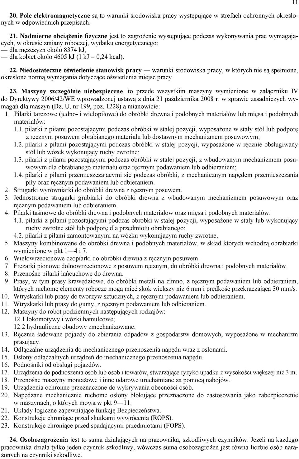 4605 kj (1 kj = 0,24 kcal). 22. Niedostateczne oświetlenie stanowisk pracy warunki środowiska pracy, w których nie są spełnione, określone normą wymagania dotyczące oświetlenia miejsc pracy. 23.