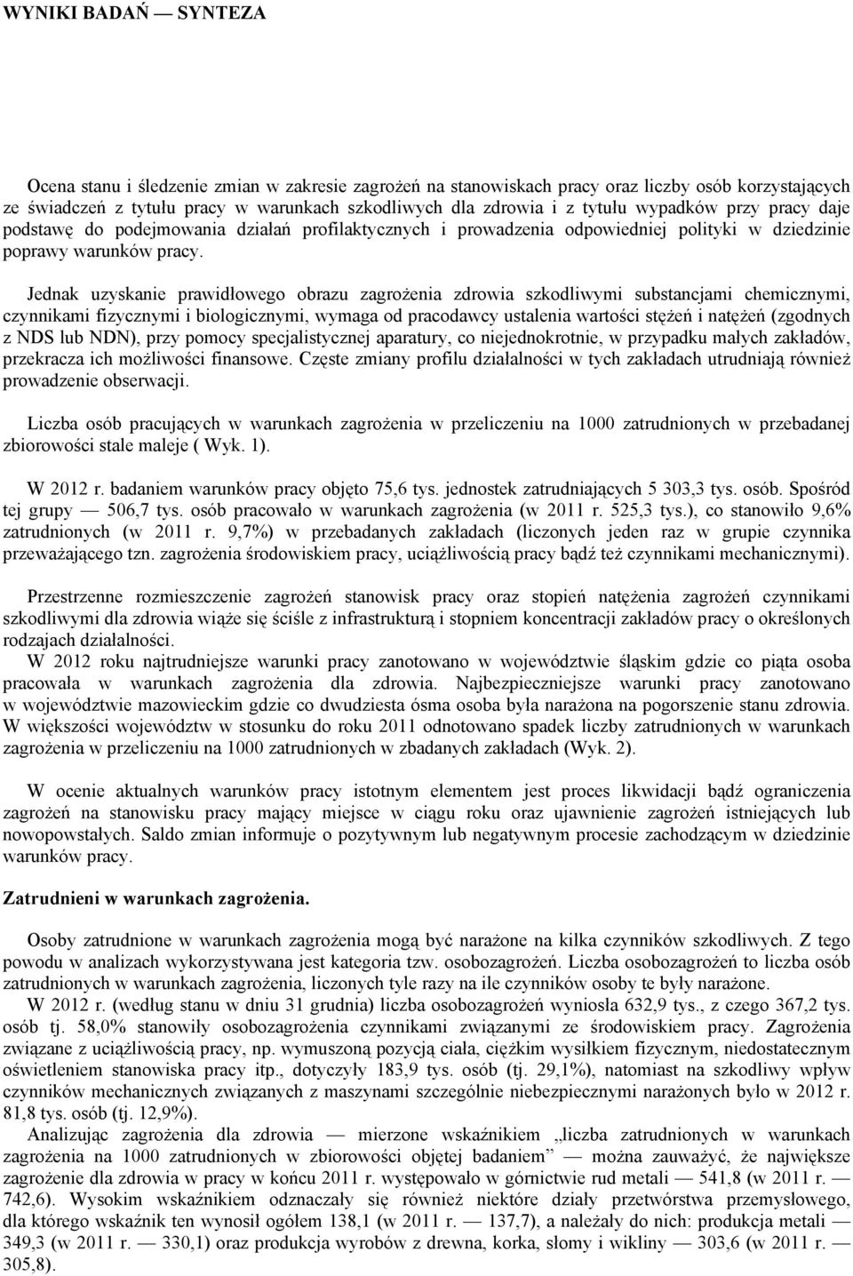 Jednak uzyskanie prawidłowego obrazu zagrożenia zdrowia szkodliwymi substancjami chemicznymi, czynnikami fizycznymi i biologicznymi, wymaga od pracodawcy ustalenia wartości stężeń i natężeń (zgodnych