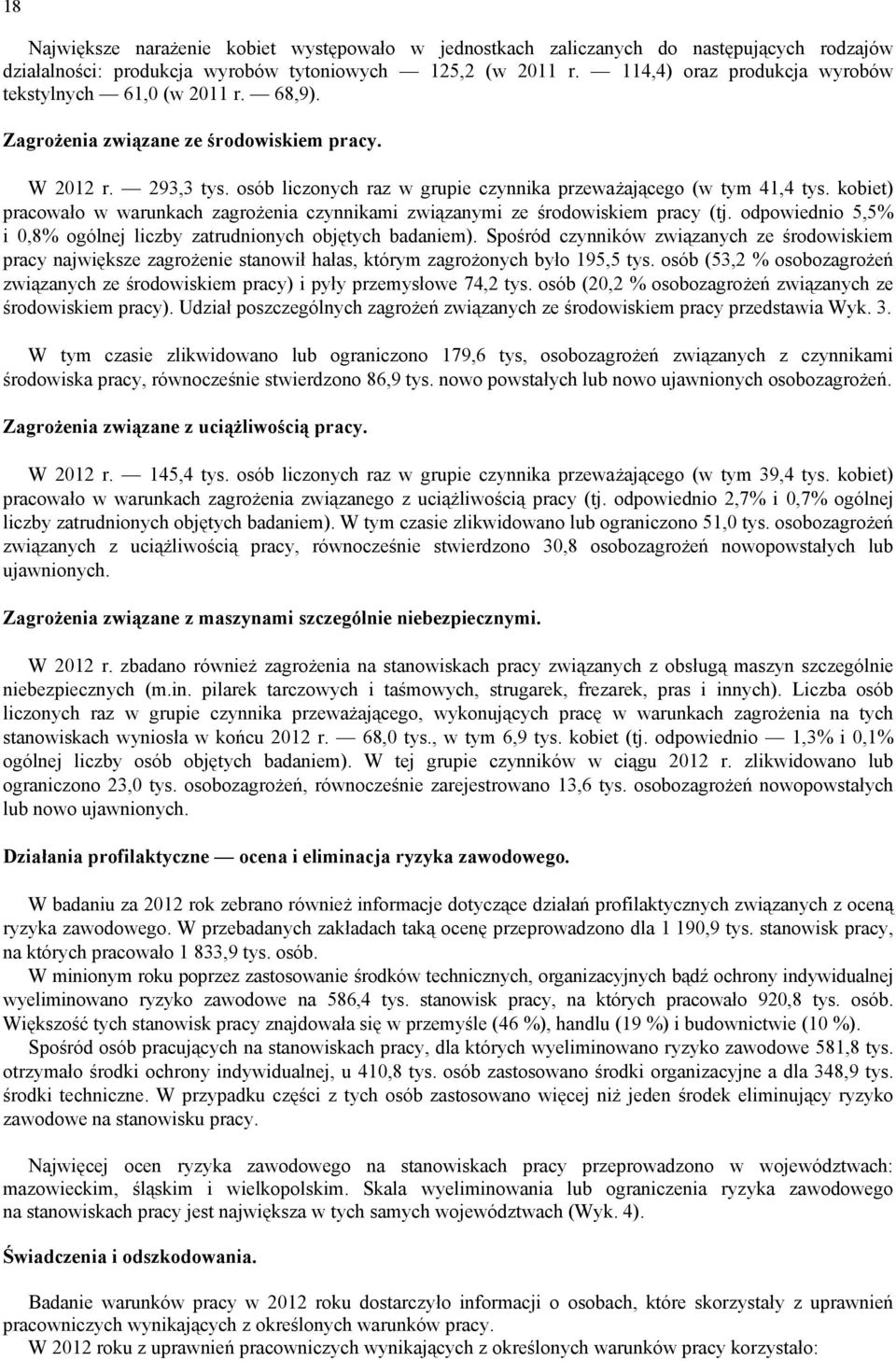 kobiet) pracowało w warunkach zagrożenia czynnikami związanymi ze środowiskiem pracy (tj. odpowiednio 5,5% i 0,8% ogólnej liczby zatrudnionych objętych badaniem).