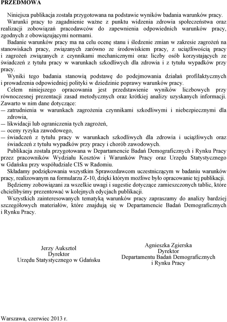 Badanie warunków pracy ma na celu ocenę stanu i śledzenie zmian w zakresie zagrożeń na stanowiskach pracy, związanych zarówno ze środowiskiem pracy, z uciążliwością pracy i zagrożeń związanych z