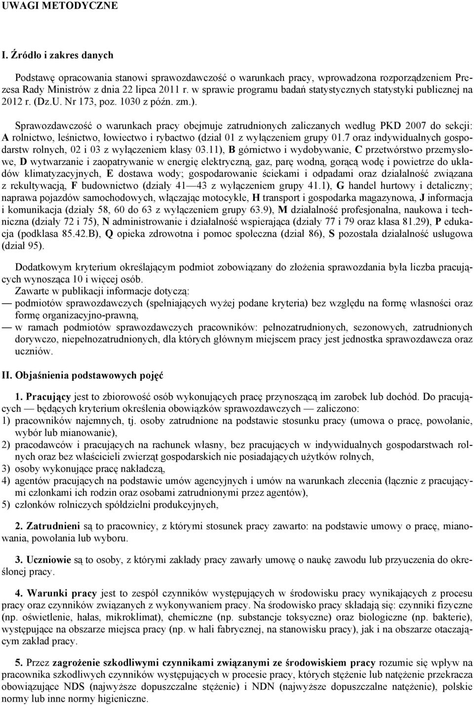 Sprawozdawczość o warunkach pracy obejmuje zatrudnionych zaliczanych według PKD 2007 do sekcji: A rolnictwo, leśnictwo, łowiectwo i rybactwo (dział 01 z wyłączeniem grupy 01.