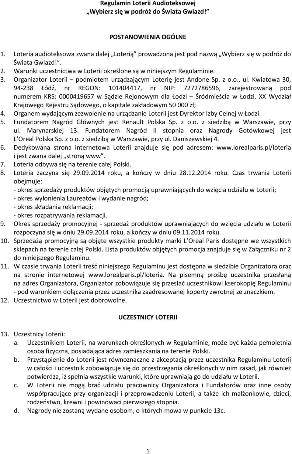 Kwiatowa 30, 94-238 Łódź, nr REGON: 101404417, nr NIP: 7272786596, zarejestrowaną pod numerem KRS: 0000419657 w Sądzie Rejonowym dla Łodzi Śródmieścia w Łodzi, XX Wydział Krajowego Rejestru Sądowego,