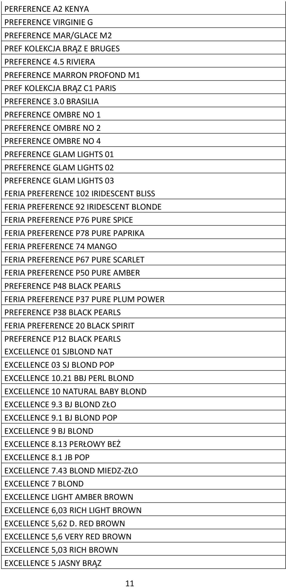 PREFERENCE 92 IRIDESCENT BLONDE FERIA PREFERENCE P76 PURE SPICE FERIA PREFERENCE P78 PURE PAPRIKA FERIA PREFERENCE 74 MANGO FERIA PREFERENCE P67 PURE SCARLET FERIA PREFERENCE P50 PURE AMBER