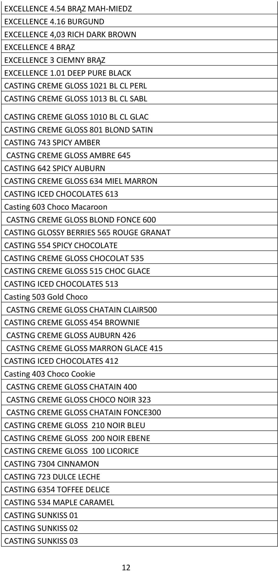 GLOSS AMBRE 645 CASTING 642 SPICY AUBURN CASTING CREME GLOSS 634 MIEL MARRON CASTING ICED CHOCOLATES 613 Casting 603 Choco Macaroon CASTNG CREME GLOSS BLOND FONCE 600 CASTING GLOSSY BERRIES 565 ROUGE