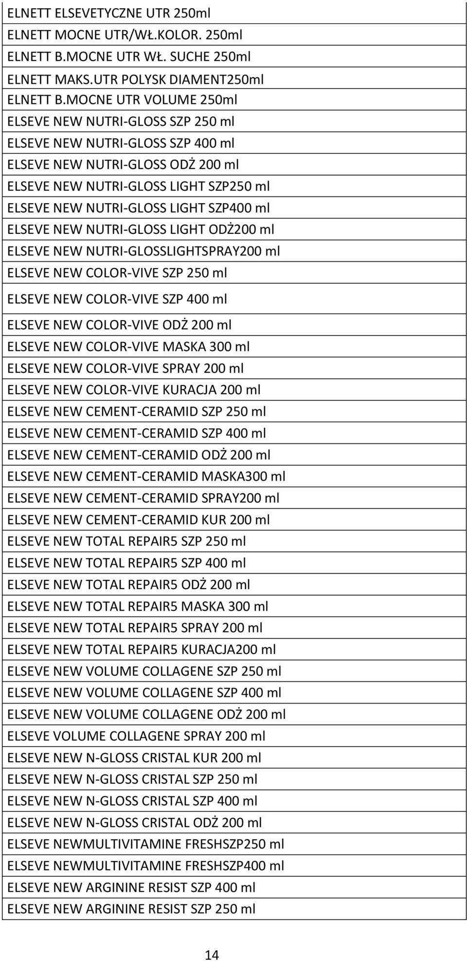 ml ELSEVE NEW NUTRI-GLOSS LIGHT ODŻ200 ml ELSEVE NEW NUTRI-GLOSSLIGHTSPRAY200 ml ELSEVE NEW COLOR-VIVE SZP 250 ml ELSEVE NEW COLOR-VIVE SZP 400 ml ELSEVE NEW COLOR-VIVE ODŻ 200 ml ELSEVE NEW