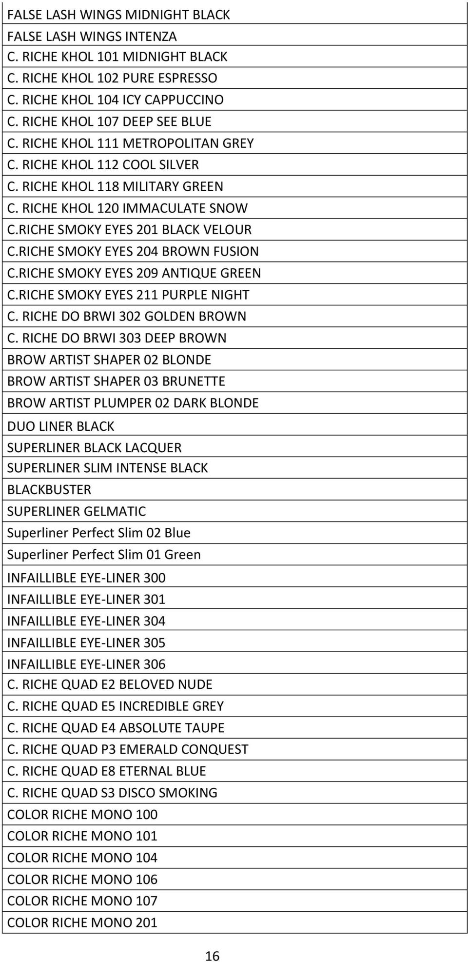 RICHE SMOKY EYES 204 BROWN FUSION C.RICHE SMOKY EYES 209 ANTIQUE GREEN C.RICHE SMOKY EYES 211 PURPLE NIGHT C. RICHE DO BRWI 302 GOLDEN BROWN C.