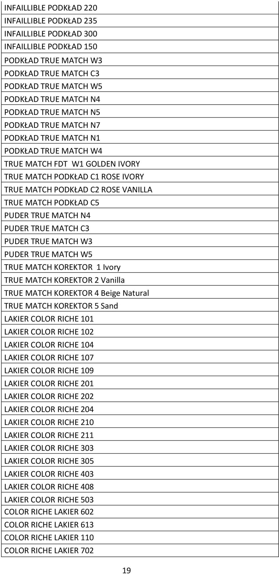 PUDER TRUE MATCH N4 PUDER TRUE MATCH C3 PUDER TRUE MATCH W3 PUDER TRUE MATCH W5 TRUE MATCH KOREKTOR 1 Ivory TRUE MATCH KOREKTOR 2 Vanilla TRUE MATCH KOREKTOR 4 Beige Natural TRUE MATCH KOREKTOR 5