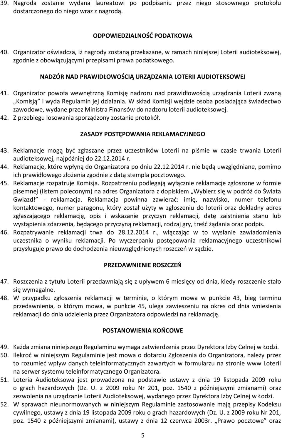 NADZÓR NAD PRAWIDŁOWOŚCIĄ URZĄDZANIA LOTERII AUDIOTEKSOWEJ 41. Organizator powoła wewnętrzną Komisję nadzoru nad prawidłowością urządzania Loterii zwaną Komisją i wyda Regulamin jej działania.