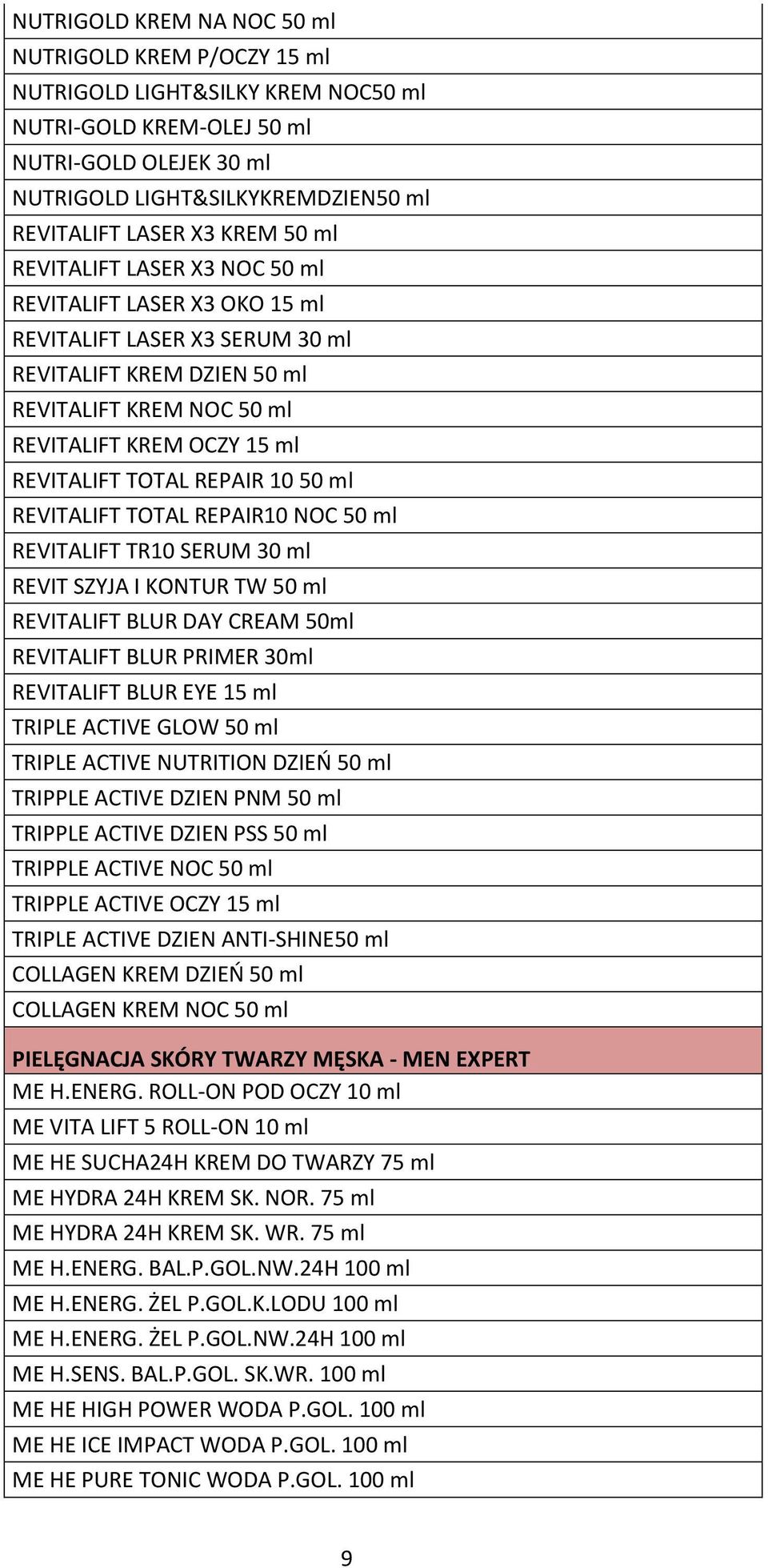 TOTAL REPAIR 10 50 ml REVITALIFT TOTAL REPAIR10 NOC 50 ml REVITALIFT TR10 SERUM 30 ml REVIT SZYJA I KONTUR TW 50 ml REVITALIFT BLUR DAY CREAM 50ml REVITALIFT BLUR PRIMER 30ml REVITALIFT BLUR EYE 15