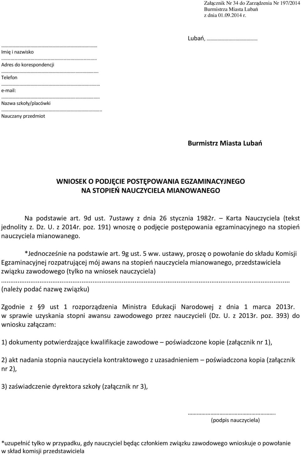 Karta Nauczyciela (tekst jednolity z. Dz. U. z 2014r. poz. 191) wnoszę o podjęcie postępowania egzaminacyjnego na stopień nauczyciela mianowanego. *Jednocześnie na podstawie art. 9g ust. 5 ww.