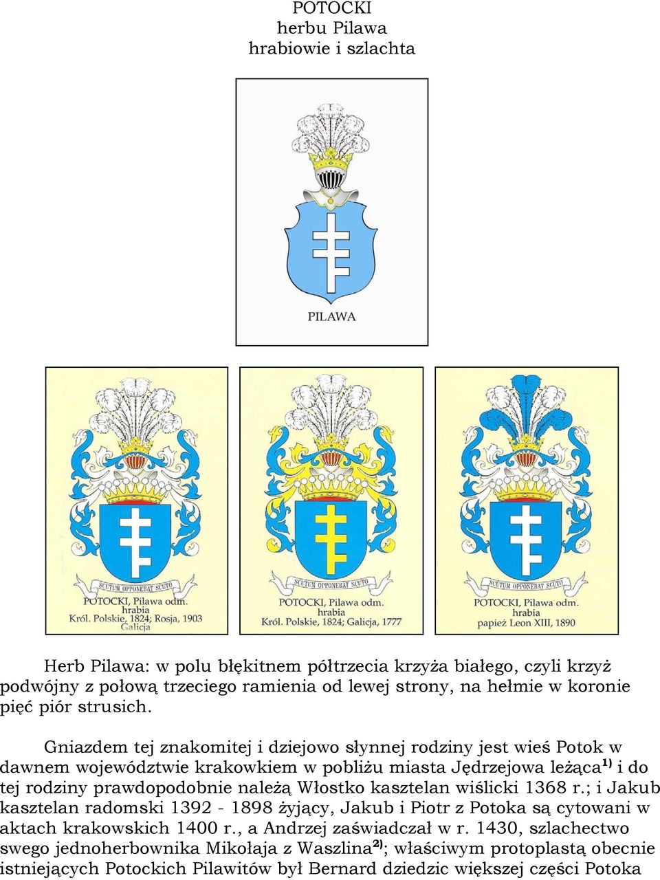 Gniazdem tej znakomitej i dziejowo słynnej rodziny jest wieś Potok w dawnem województwie krakowkiem w pobliżu miasta Jędrzejowa leżąca 1) i do tej rodziny prawdopodobnie należą