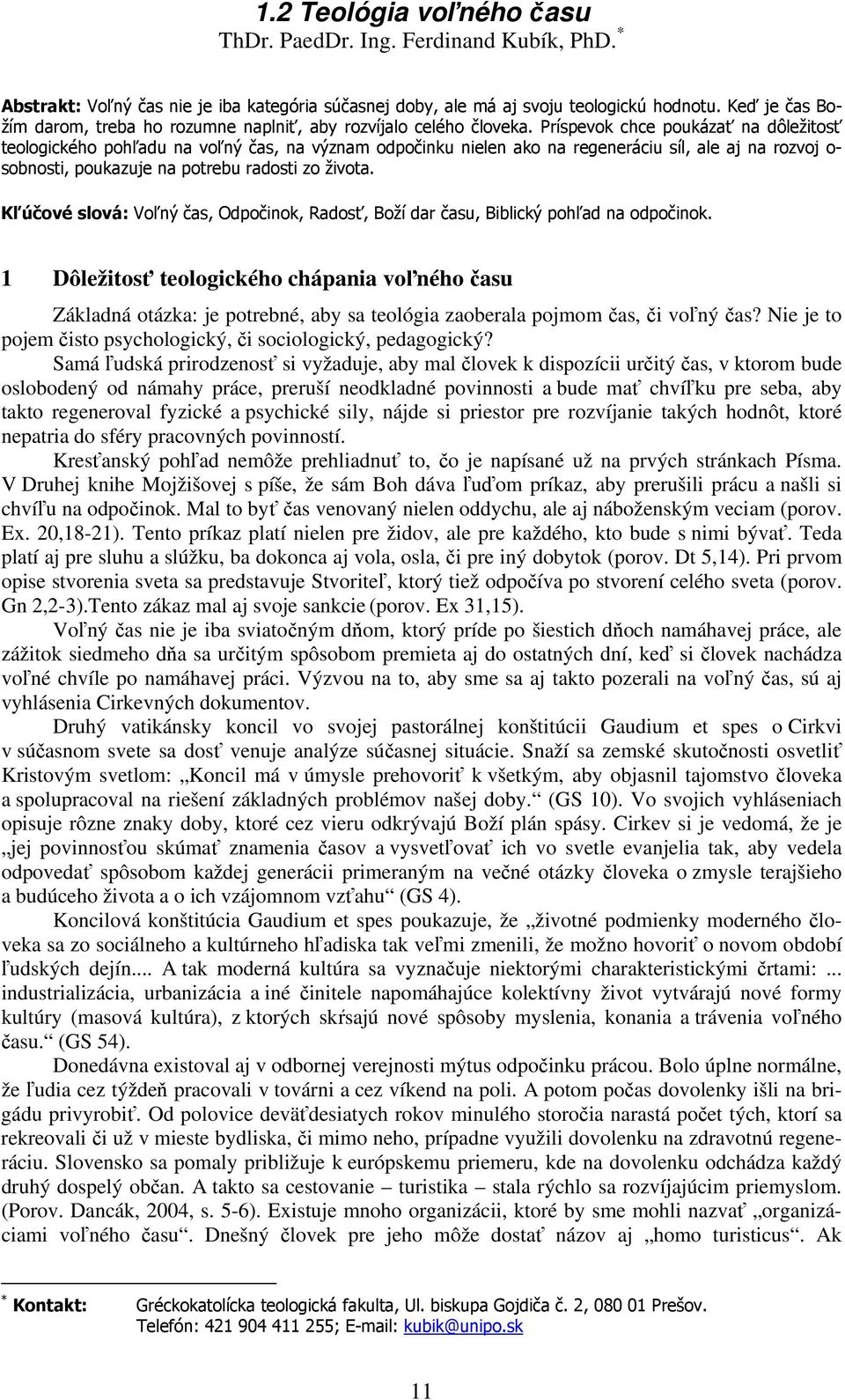 Príspevok chce poukázať na dôležitosť teologického pohľadu na voľný čas, na význam odpočinku nielen ako na regeneráciu síl, ale aj na rozvoj o- sobnosti, poukazuje na potrebu radosti zo života.