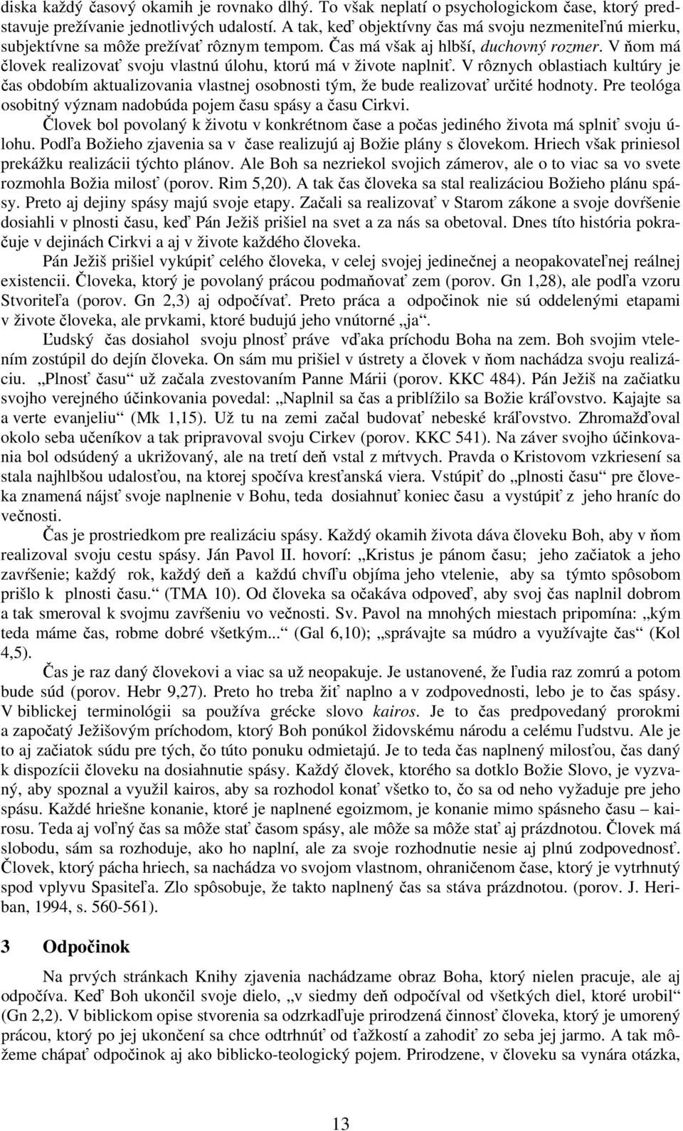 V ňom má človek realizovať svoju vlastnú úlohu, ktorú má v živote naplniť. V rôznych oblastiach kultúry je čas obdobím aktualizovania vlastnej osobnosti tým, že bude realizovať určité hodnoty.