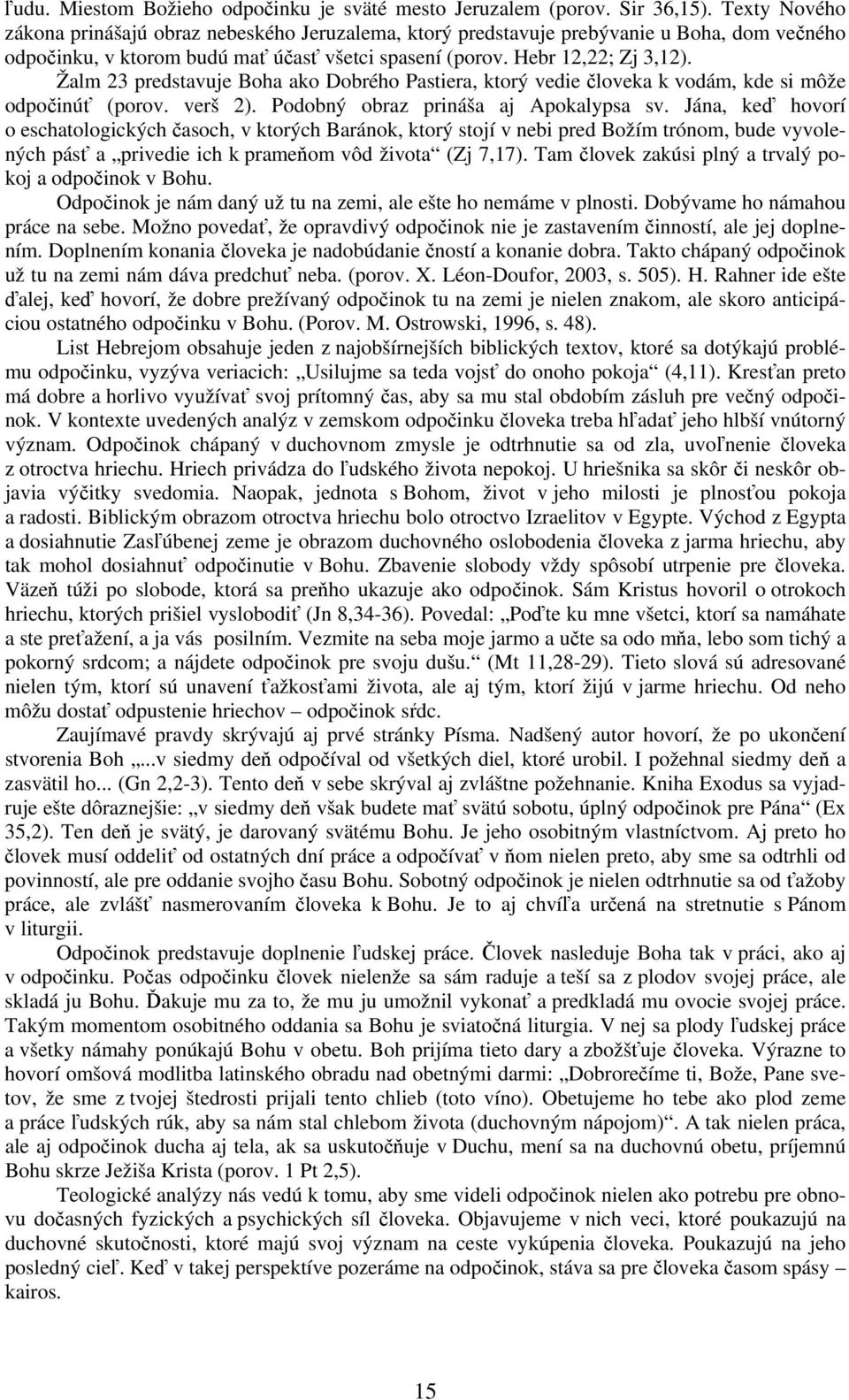 Žalm 23 predstavuje Boha ako Dobrého Pastiera, ktorý vedie človeka k vodám, kde si môže odpočinúť (porov. verš 2). Podobný obraz prináša aj Apokalypsa sv.