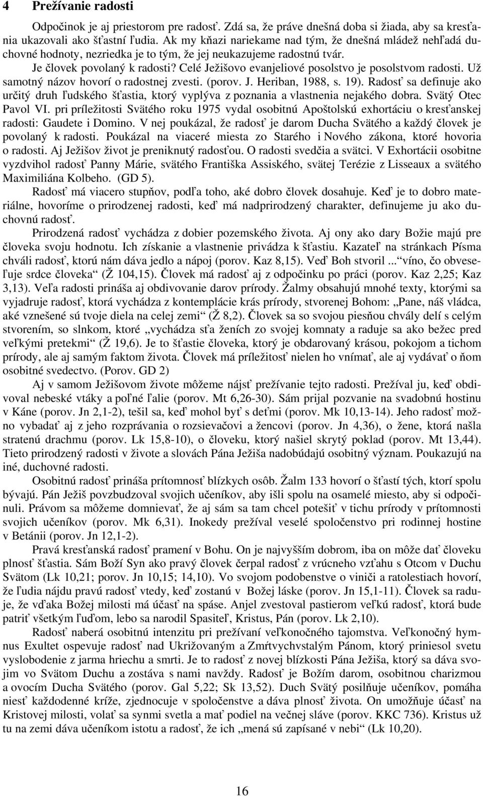 Celé Ježišovo evanjeliové posolstvo je posolstvom radosti. Už samotný názov hovorí o radostnej zvesti. (porov. J. Heriban, 1988, s. 19).