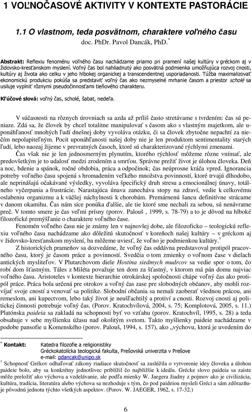 Voľný čas bol nahliadnutý ako posvätná podmienka umožňujúca rozvoj cnosti, kultúry aj života ako celku v jeho hlbokej organickej a transcendentnej usporiadanosti.