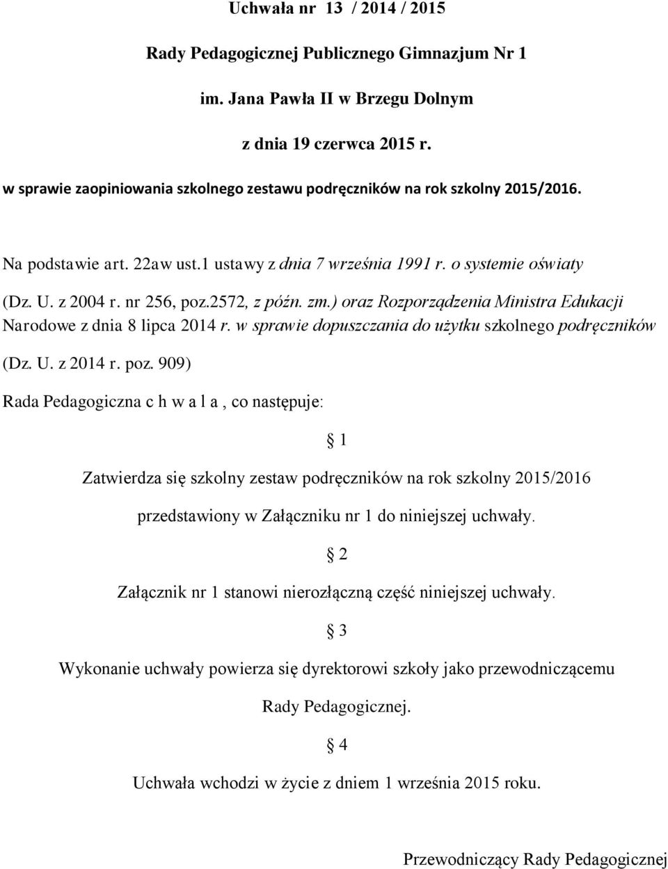 2572, z późn. zm.) oraz Rozporządzenia Ministra Edukacji Narodowe z dnia 8 lipca 2014 r. w sprawie dopuszczania do użytku szkolnego podręczników (Dz. U. z 2014 r. poz.