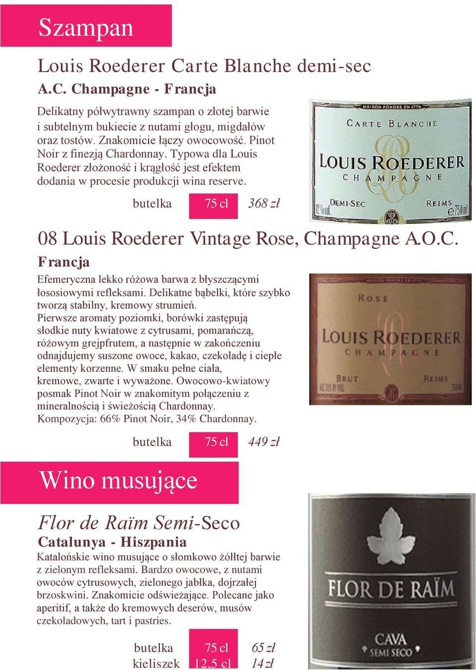 butelka 75 cl 368 zł 08 Louis Roederer Vintage Rose, Champagne A.O.C. Francja Efemeryczna lekko różowa barwa z błyszczącymi łososiowymi refleksami.
