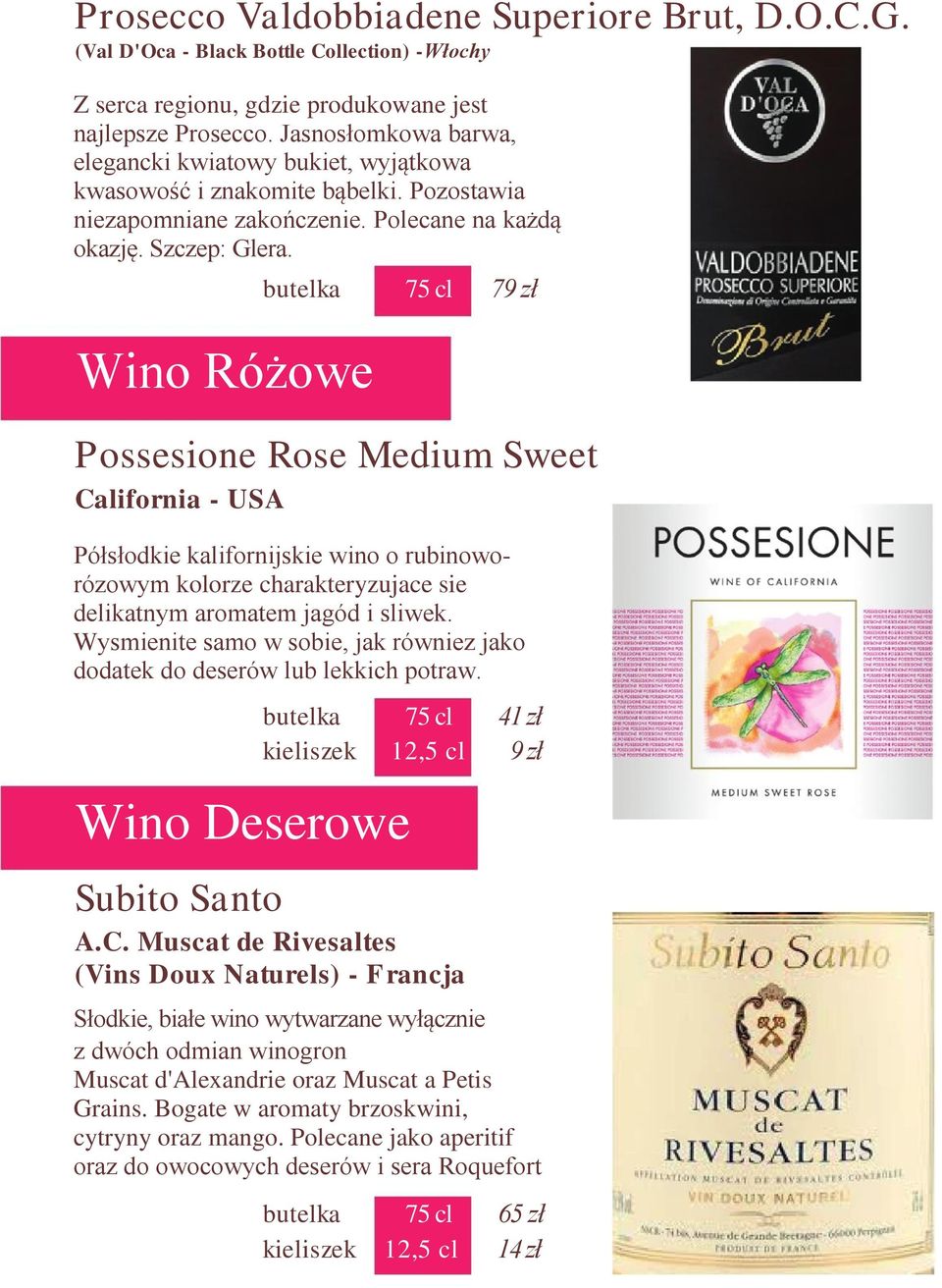 Wino Różowe butelka 75 cl 79 zł Possesione Rose Medium Sweet California - USA Półsłodkie kalifornijskie wino o rubinoworózowym kolorze charakteryzujace sie delikatnym aromatem jagód i sliwek.