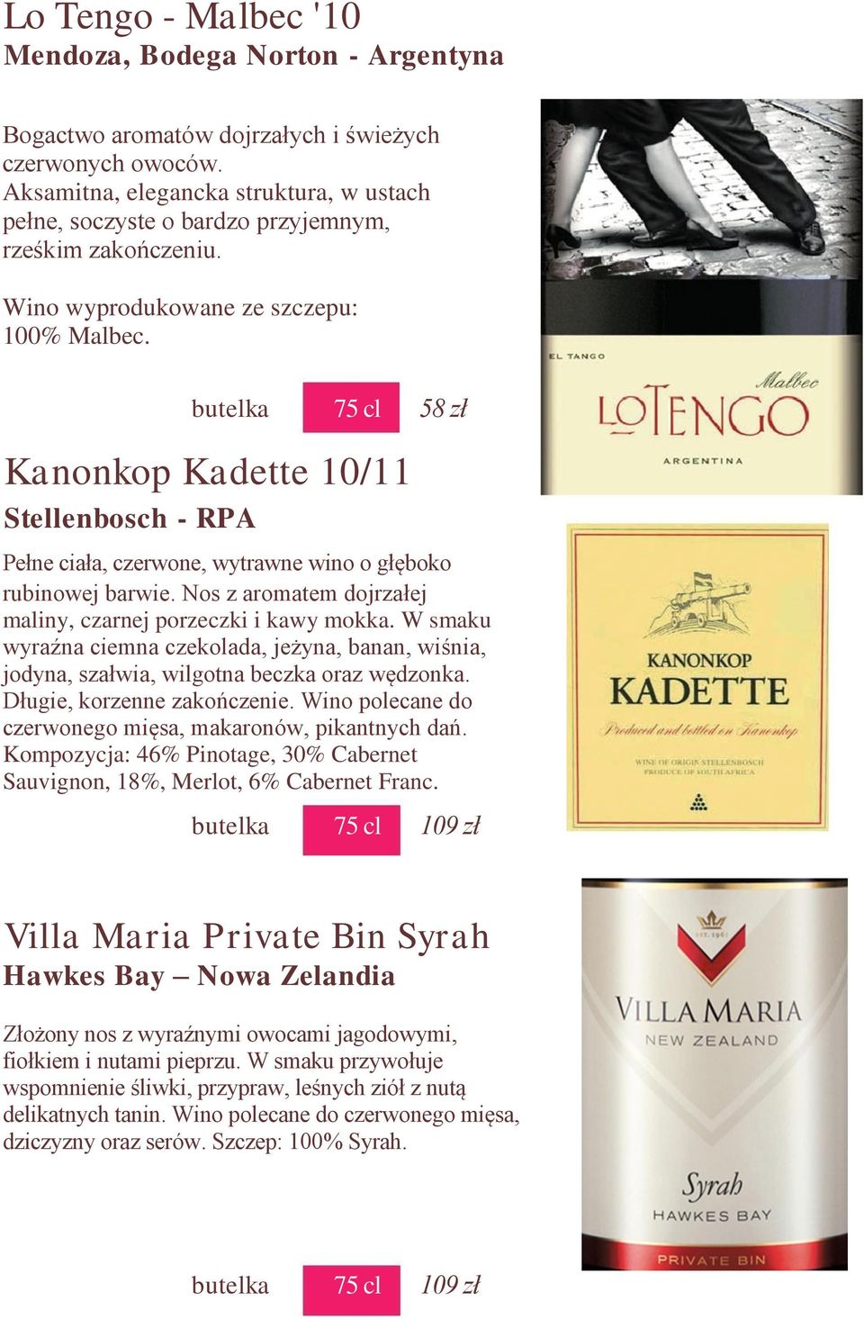 butelka 75 cl 58 zł Kanonkop Kadette 10/11 Stellenbosch - RPA Pełne ciała, czerwone, wytrawne wino o głęboko rubinowej barwie. Nos z aromatem dojrzałej maliny, czarnej porzeczki i kawy mokka.