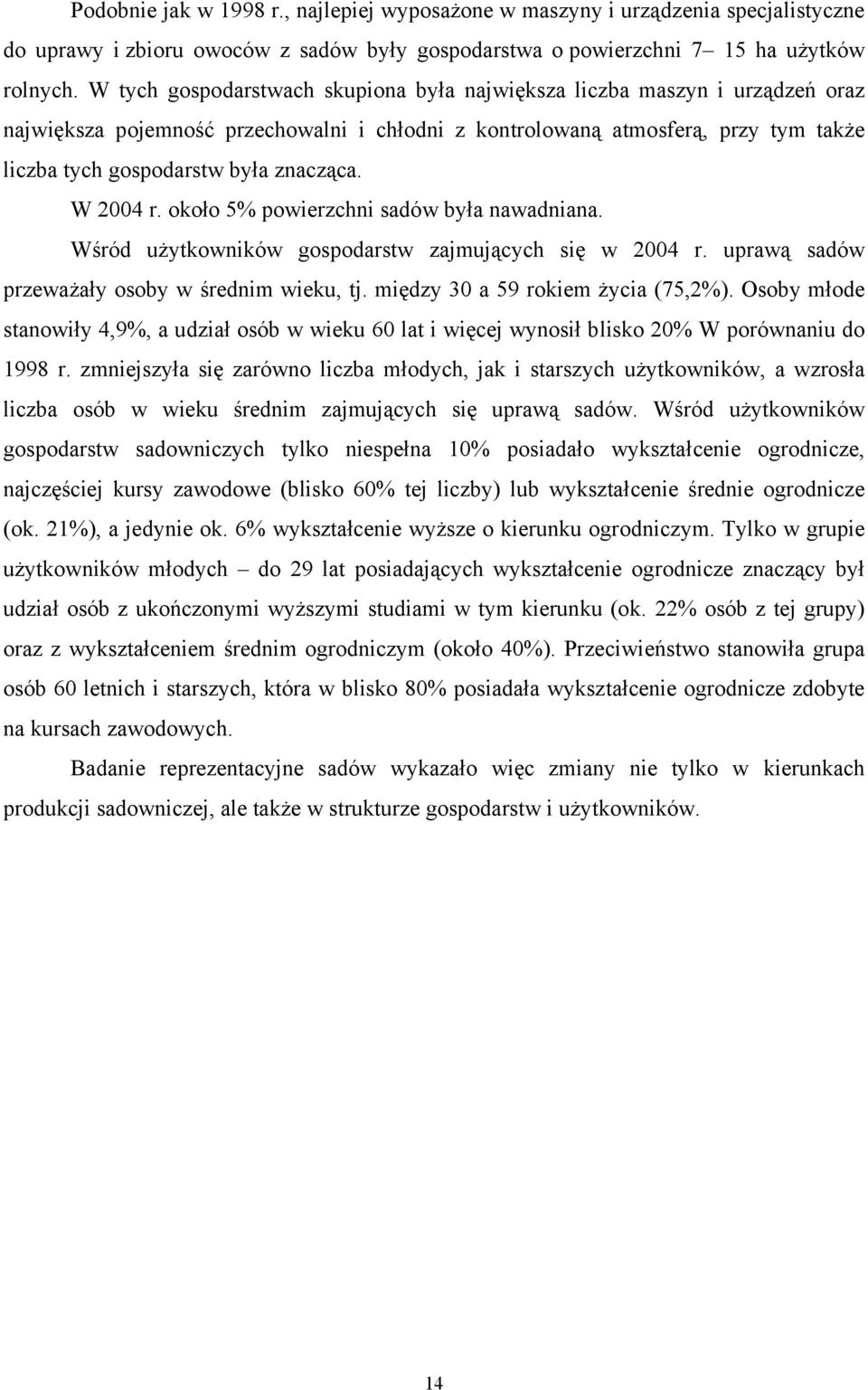 W 2004 r. około 5% powierzchni sadów była nawadniana. Wśród użytkowników gospodarstw zajmujących się w 2004 r. uprawą sadów przeważały osoby w średnim wieku, tj. między 30 a 59 rokiem życia (75,2%).