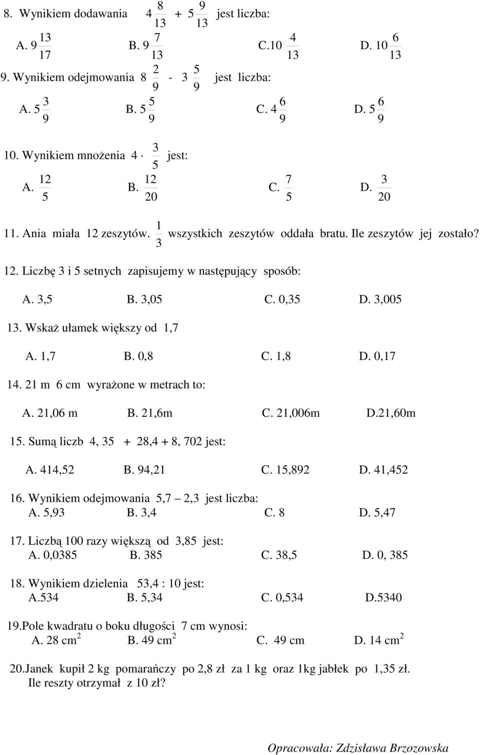 2 m cm wyrażone w metrach to: A. 2,0 m B. 2,m C. 2,00m D.2,0m. Sumą liczb, + 28, + 8, 702 jest: A.,2 B. 9,2 C.,892 D.,2. Wynikiem odejmowania,7 2, jest liczba: A.,9 B., C. 8 D.,7 7.