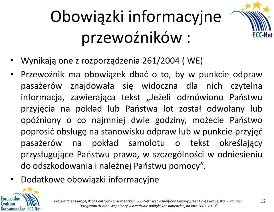 lub opóźniony o co najmniej dwie godziny, możecie Państwo poprosić obsługę na stanowisku odpraw lub w punkcie przyjęć pasażerów na pokład samolotu o