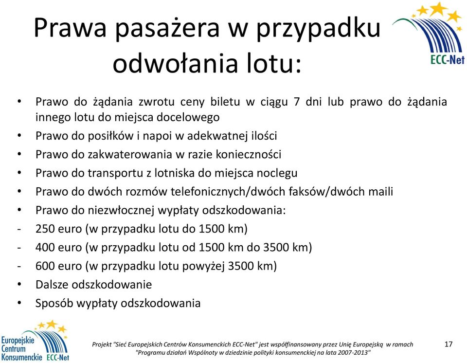 noclegu Prawo do dwóch rozmów telefonicznych/dwóch faksów/dwóch maili Prawo do niezwłocznej wypłaty odszkodowania: - 250 euro (w przypadku lotu do