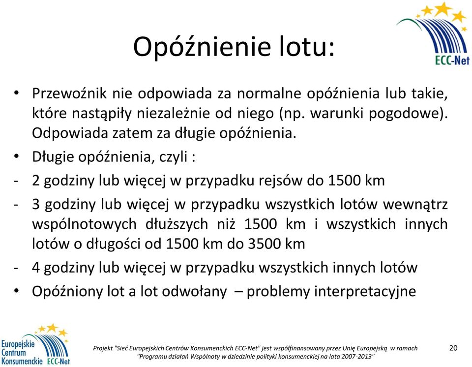 Długie opóźnienia, czyli : - 2 godziny lub więcej w przypadku rejsów do 1500 km - 3 godziny lub więcej w przypadku wszystkich lotów