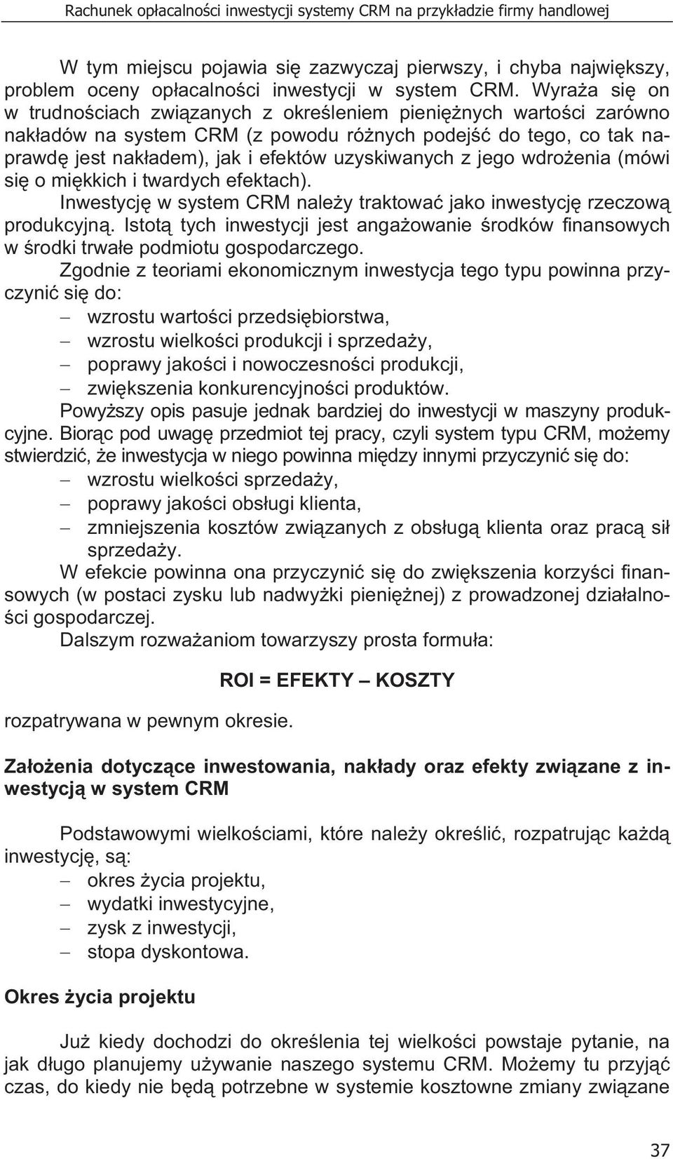 jego wdro enia (mówi si o mi kkich i twardych efektach). Inwestycj w system CRM nale y traktowa jako inwestycj rzeczow produkcyjn.