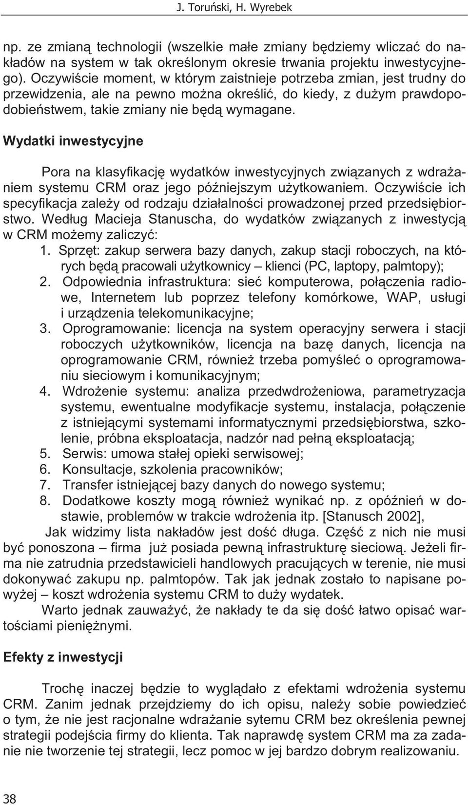 Wydatki inwestycyjne Pora na klasyfikacj wydatków inwestycyjnych zwi zanych z wdra aniem systemu CRM oraz jego pó niejszym u ytkowaniem.