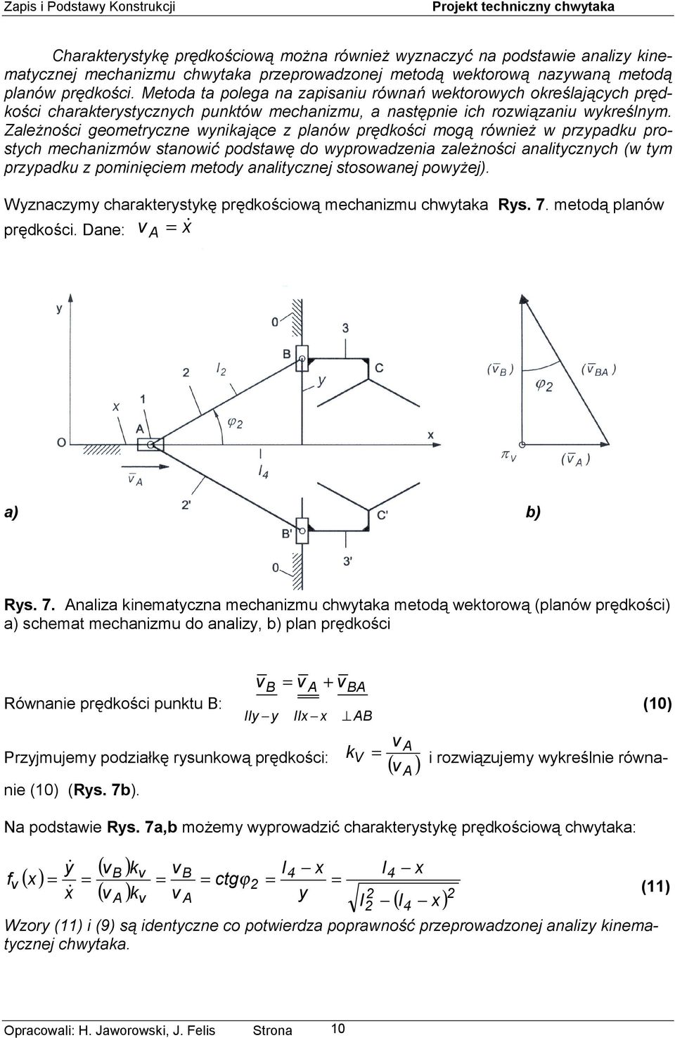 Zależności geometryczne wynikające z planów prędkości mogą również w przypadku prostych mechanizmów stanowić podstawę do wyprowadzenia zależności analitycznych (w tym przypadku z pominięciem metody