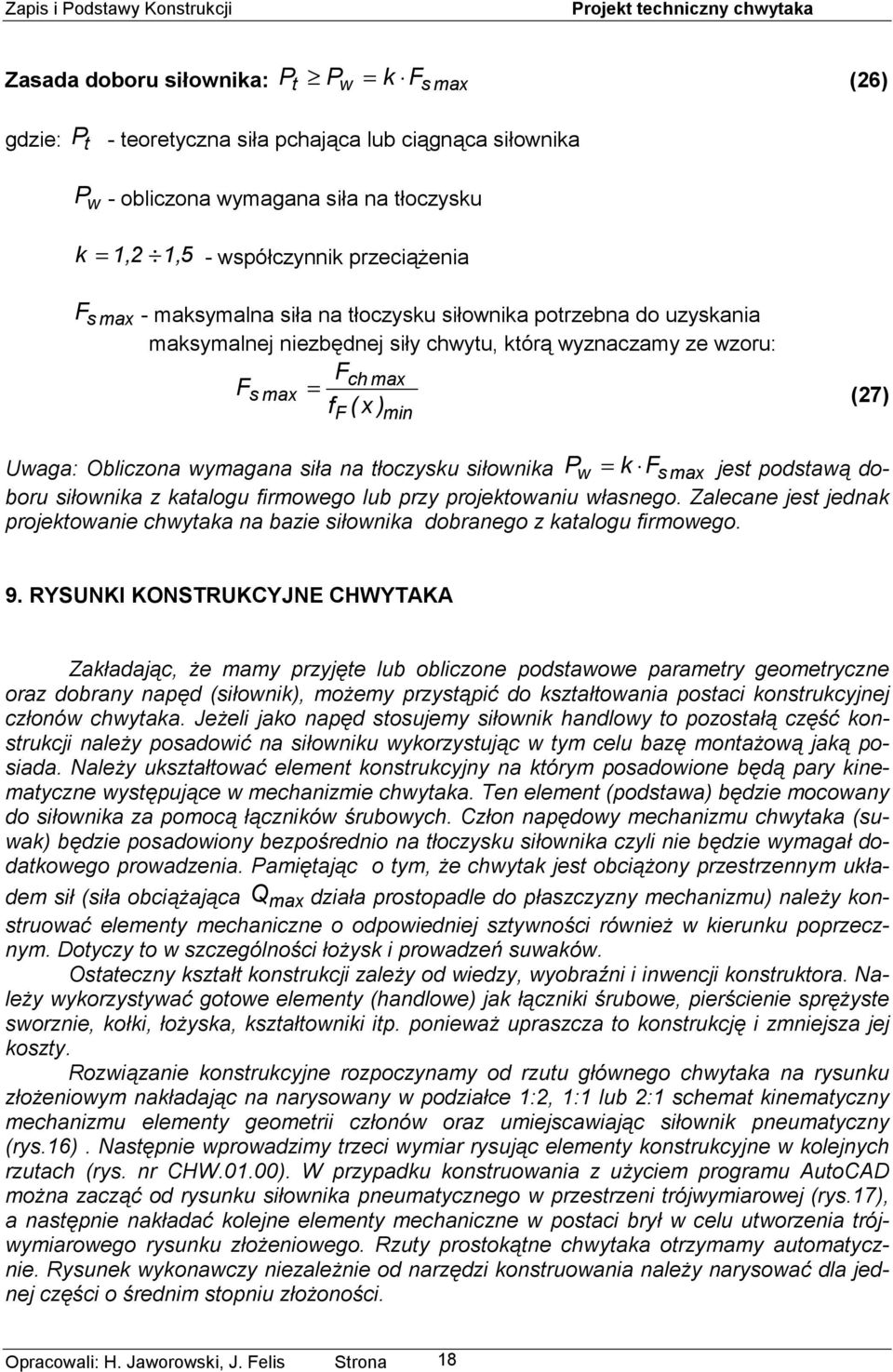 siłownika Pw k s max jest podstawą doboru siłownika z katalogu firmowego lub przy projektowaniu własnego. Zalecane jest jednak projektowanie chwytaka na bazie siłownika dobranego z katalogu firmowego.