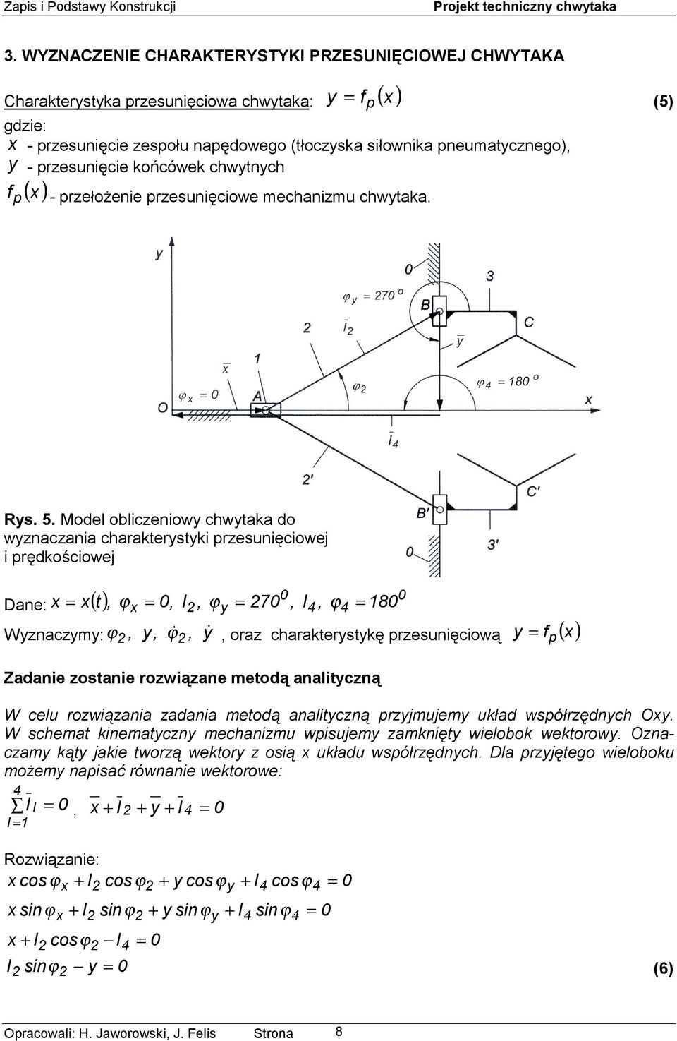 Model obliczeniowy chwytaka do wyznaczania charakterystyki przesunięciowej i prędkościowej 0 0 Dane: x x() t, ϕ x 0, l, ϕy 70, l, ϕ 180 Wyznaczymy:, y, &ϕ, y& ϕ, oraz charakterystykę przesunięciową y