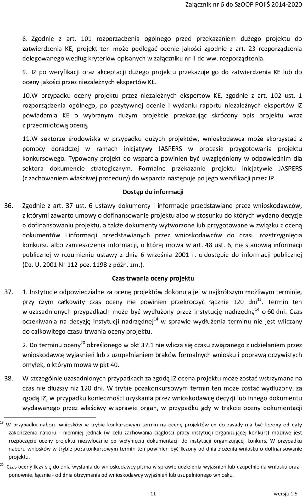 IZ po weryfikacji oraz akceptacji dużego projektu przekazuje go do zatwierdzenia KE lub do oceny jakości przez niezależnych ekspertów KE. 10.