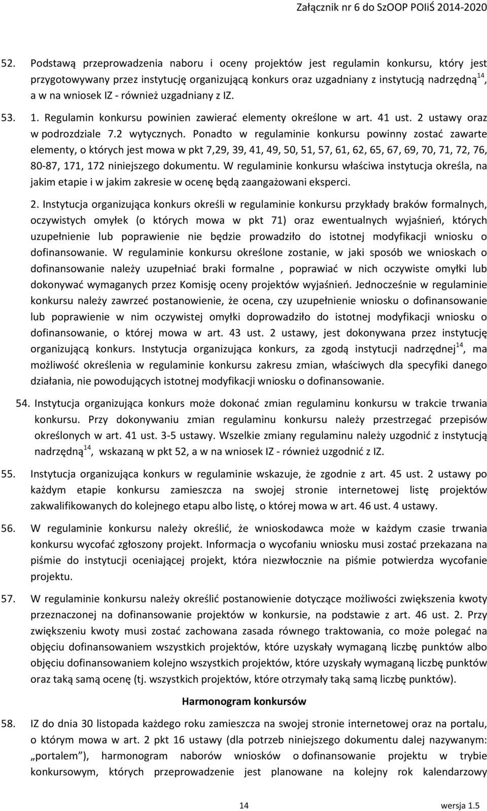 Ponadto w regulaminie konkursu powinny zostać zawarte elementy, o których jest mowa w pkt 7,29, 39, 41, 49, 50, 51, 57, 61, 62, 65, 67, 69, 70, 71, 72, 76, 80-87, 171, 172 niniejszego dokumentu.