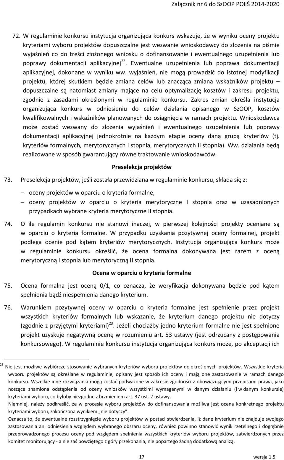 wyjaśnień, nie mogą prowadzić do istotnej modyfikacji projektu, której skutkiem będzie zmiana celów lub znacząca zmiana wskaźników projektu dopuszczalne są natomiast zmiany mające na celu