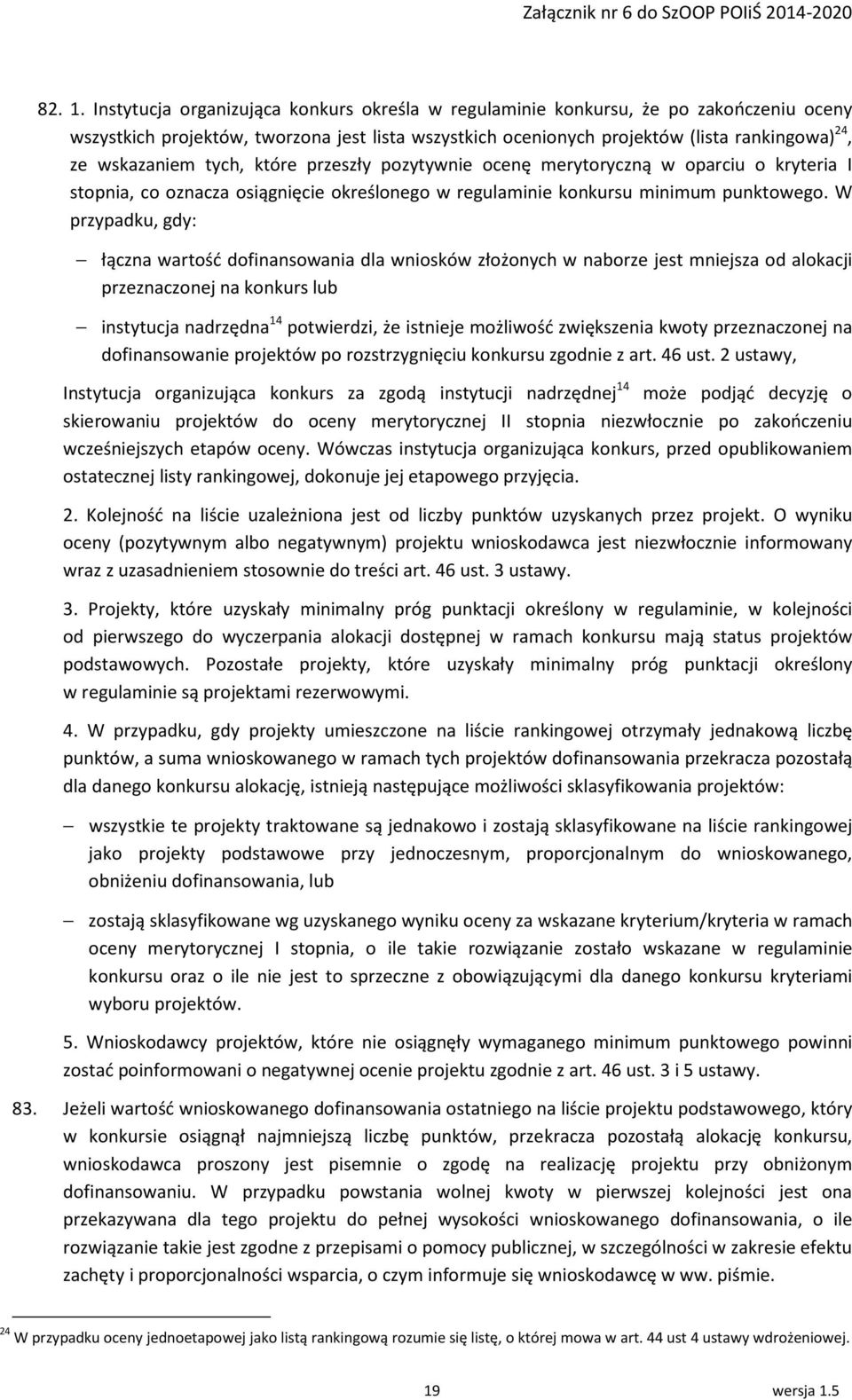 tych, które przeszły pozytywnie ocenę merytoryczną w oparciu o kryteria I stopnia, co oznacza osiągnięcie określonego w regulaminie konkursu minimum punktowego.