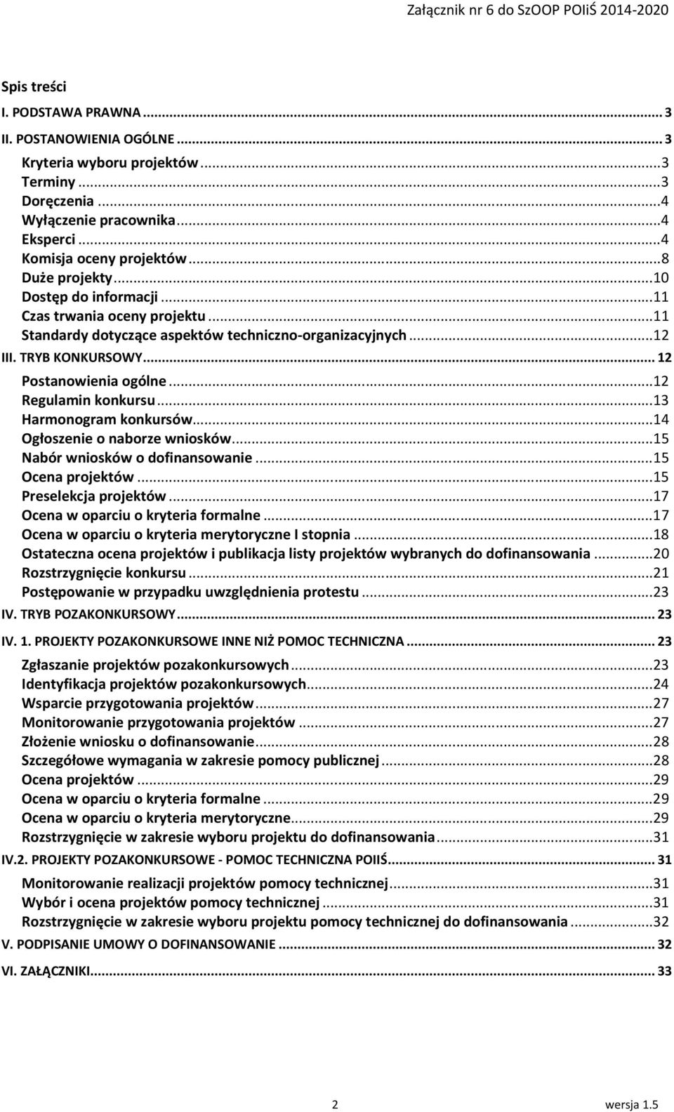 .. 12 Regulamin konkursu... 13 Harmonogram konkursów... 14 Ogłoszenie o naborze wniosków... 15 Nabór wniosków o dofinansowanie... 15 Ocena projektów... 15 Preselekcja projektów.