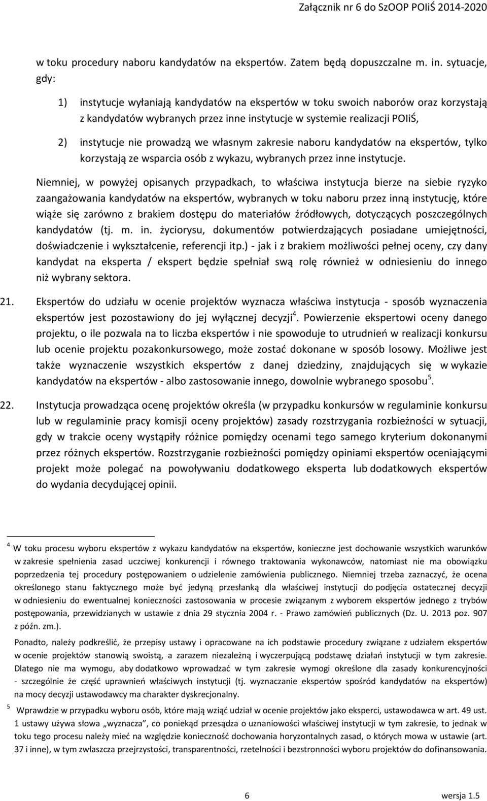 prowadzą we własnym zakresie naboru kandydatów na ekspertów, tylko korzystają ze wsparcia osób z wykazu, wybranych przez inne instytucje.