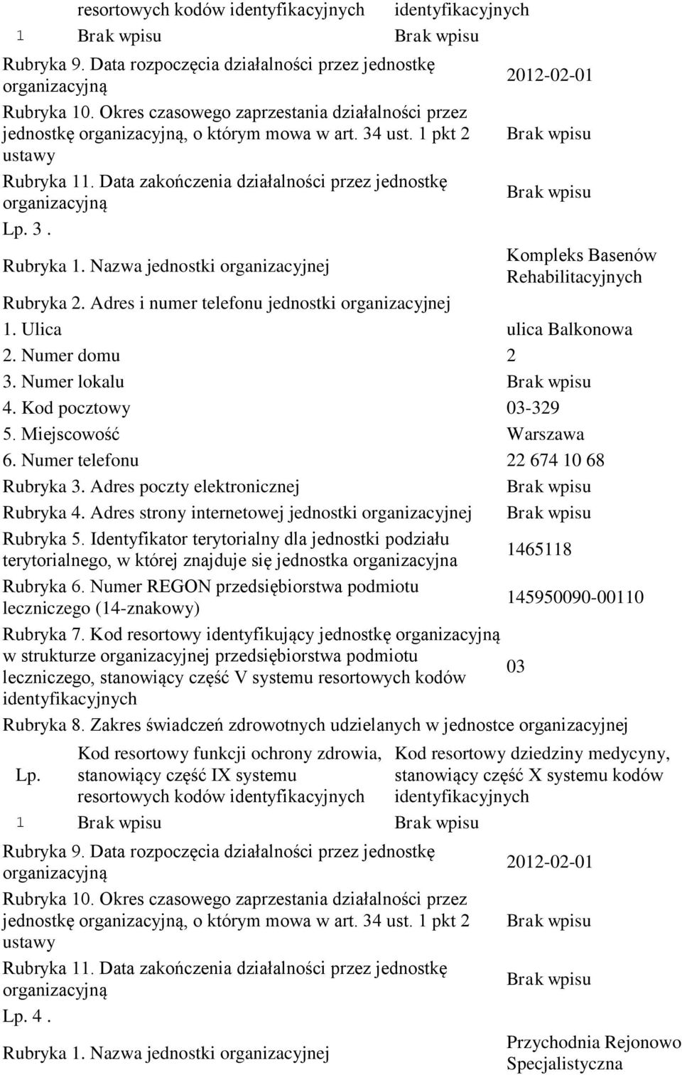 Adres i numer telefonu jednostki organizacyjnej. Ulica ulica Balkonowa 2. Numer domu 2 3. Numer lokalu 4. Kod pocztowy 3-329 6. Numer telefonu 22 674 68 Rubryka 3.