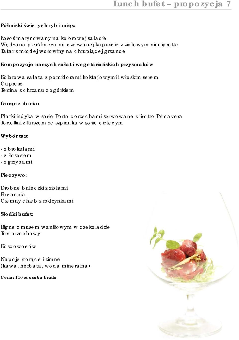 ogórkiem Gorące dania: Płatki indyka w sosie Porto z orzechami serwowane z risotto Primavera Tortellini z farszem ze szpinaku w sosie cielęcym Wybór tart - z brokułami - z