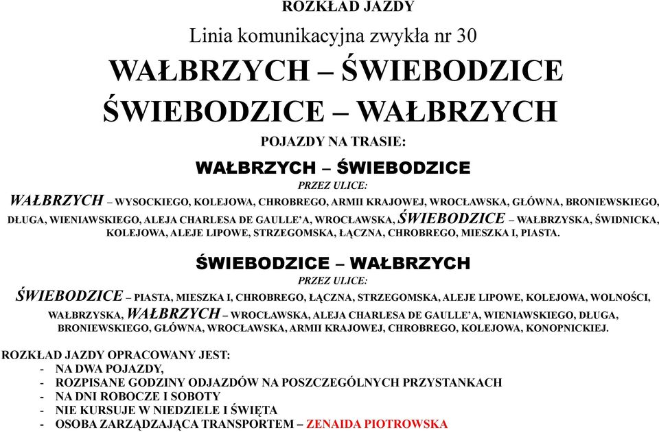 PRZEZ ULICE: ŚWIEBODZICE PIASTA, MIESZKA I, CHROBREGO, ŁĄCZNA, STRZEGOMSKA, ALEJE LIPOWE, KOLEJOWA, WOLNOŚCI, WAŁBRZYSKA, WAŁBRZYCH WROCŁAWSKA, ALEJA CHARLESA DE GAULLE A, WIENIAWSKIEGO, DŁUGA,