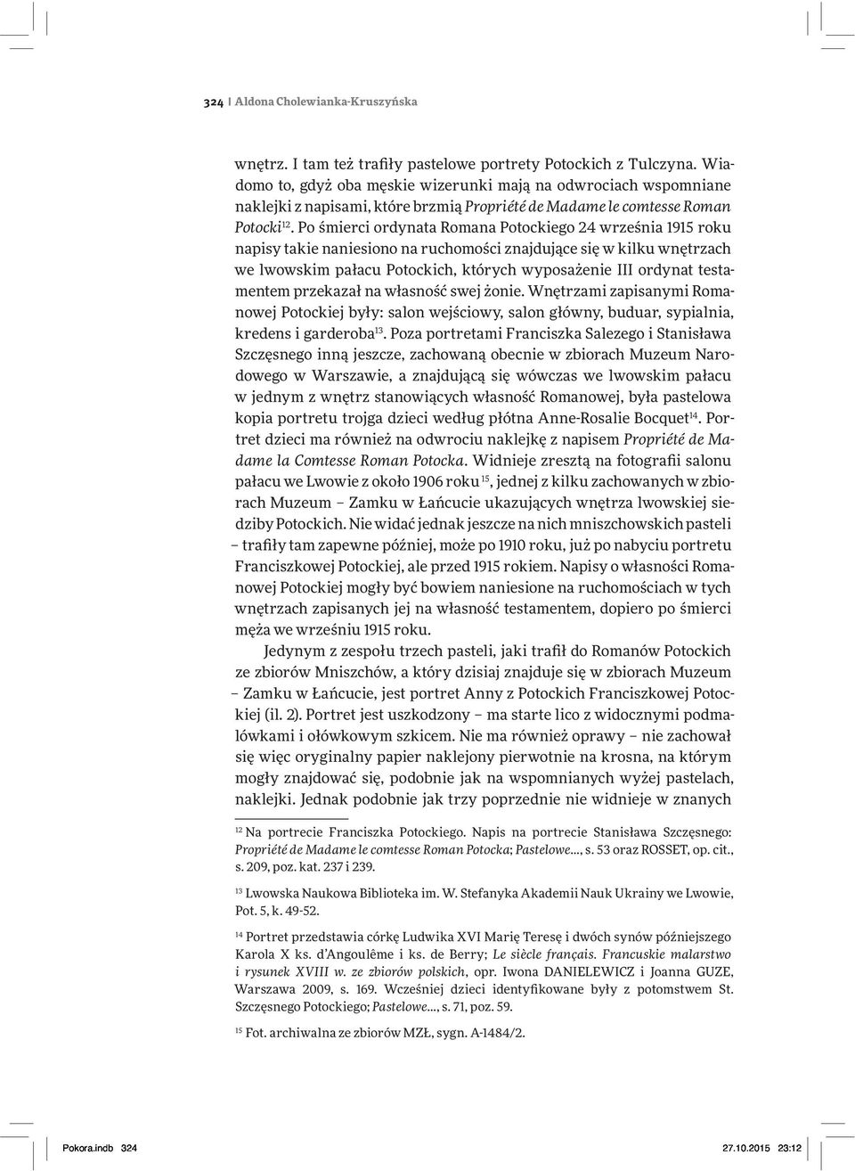 Po śmierci ordynata Romana Potockiego 24 września 1915 roku napisy takie naniesiono na ruchomości znajdujące się w kilku wnętrzach we lwowskim pałacu Potockich, których wyposażenie III ordynat