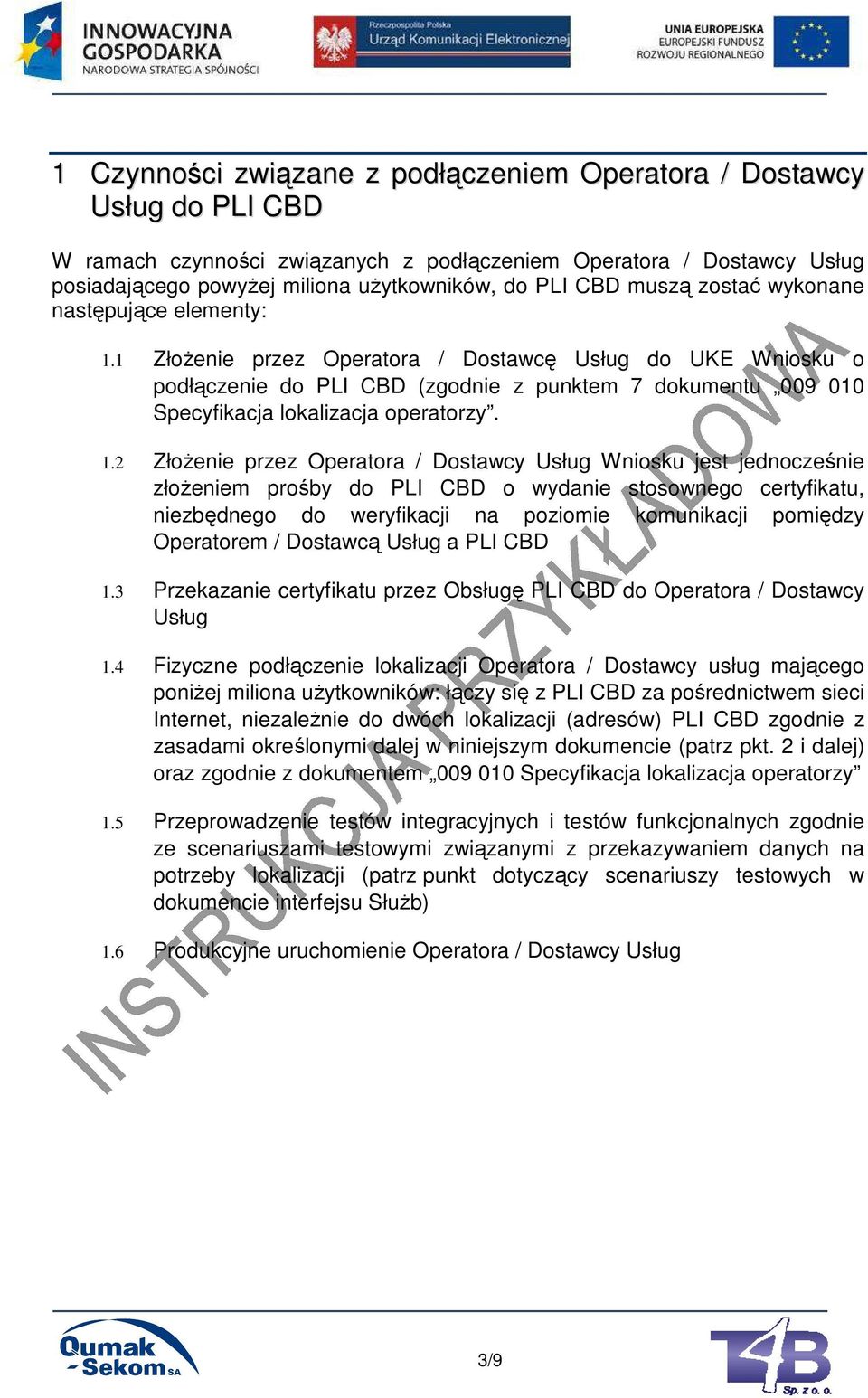 1 ZłoŜenie przez Operatora / Dostawcę Usług do UKE Wniosku o podłączenie do PLI CBD (zgodnie z punktem 7 dokumentu 009 010 Specyfikacja lokalizacja operatorzy. 1.