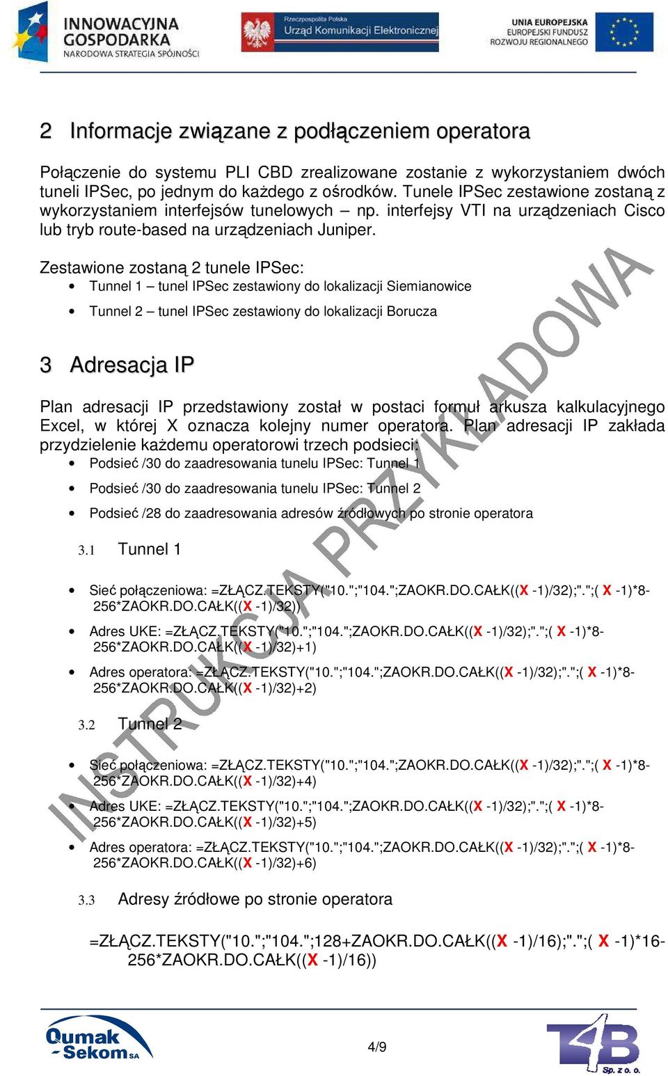 Zestawione zostaną 2 tunele IPSec: Tunnel 1 tunel IPSec zestawiony do lokalizacji Siemianowice Tunnel 2 tunel IPSec zestawiony do lokalizacji Borucza 3 Adresacja IP Plan adresacji IP przedstawiony