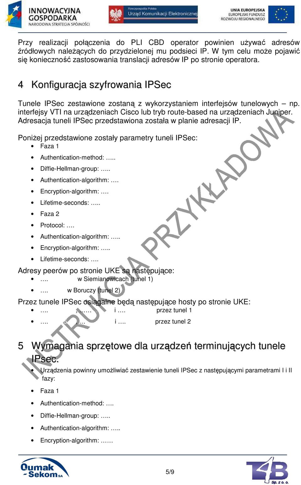 4 Konfiguracja szyfrowania IPSec Tunele IPSec zestawione zostaną z wykorzystaniem interfejsów tunelowych np. interfejsy VTI na urządzeniach Cisco lub tryb route-based na urządzeniach Juniper.